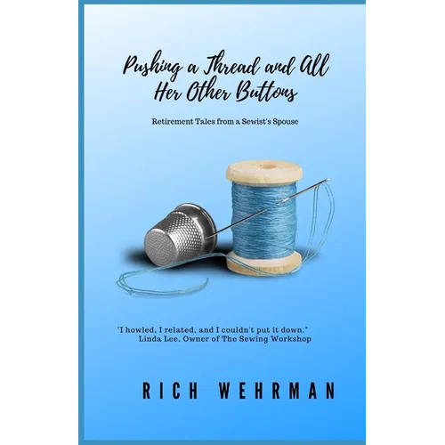 Pushing a Thread and All Her Other Buttons: Retirement Tales from a Sewist's Spouse - Paperback