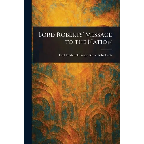 Lord Roberts' Message to the Nation - Paperback