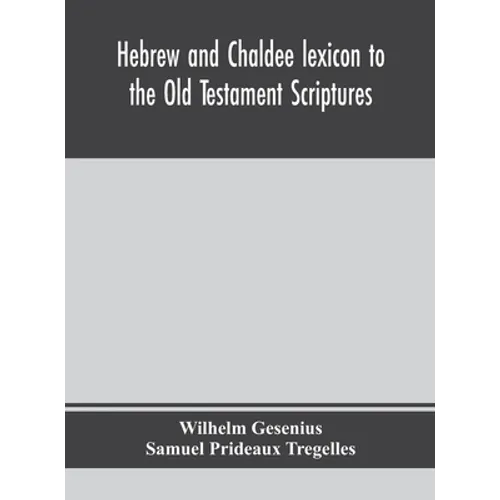 Hebrew And Chaldee Lexicon To The Old Testament Scriptures; Translated, With Additions, And Corrections From The Author'S Thesaurus And Other Works - Hardcover