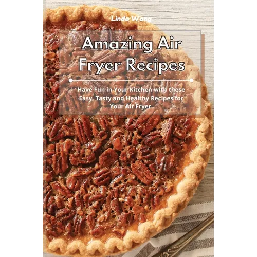 Amazing Air Fryer Recipes: Have Fun in Your Kitchen with these Easy, Tasty and Healthy Recipes for Your Air Fryer - Paperback