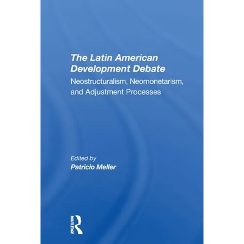 The Latin American Development Debate: Neostructuralism, Neomonetarism, and Adjustment Processes - Paperback