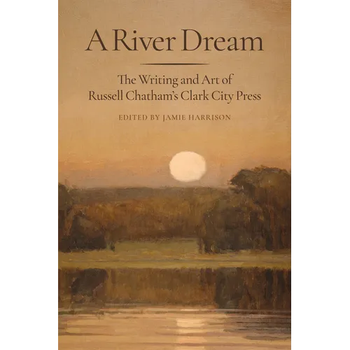 A River Dream: The Writing and Art of Russell Chatham's Clark City Press - Hardcover