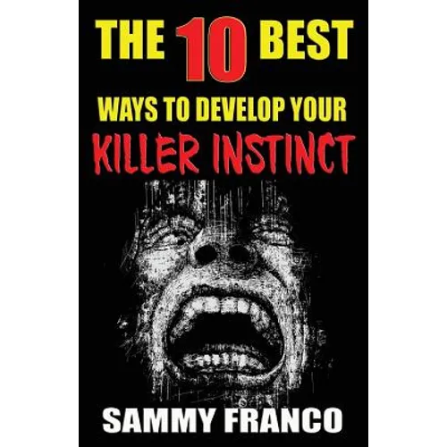 The 10 Best Ways to Develop Your Killer Instinct: Powerful Exercises That Will Unleash Your Inner Beast - Paperback