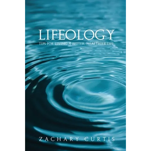 Lifeology: Tips for Living a Better, Healthier Life - Paperback