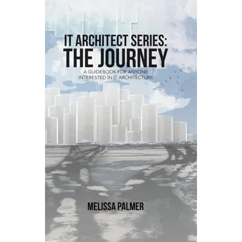 IT Architect Series: The Journey: A Guidebook for Anyone Interested in IT Architecture - Hardcover