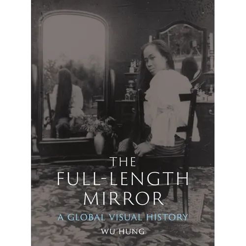 The Full-Length Mirror: A Global Visual History - Hardcover