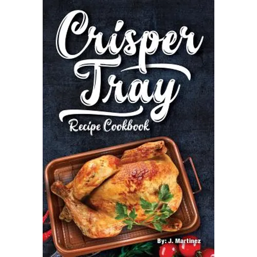 Crisper Tray Recipe Cookbook: Newest Complete Revolutionary Nonstick Copper Basket Air Fryer Style Cookware. Works Magic on Any Grill, Stovetop or i - Paperback