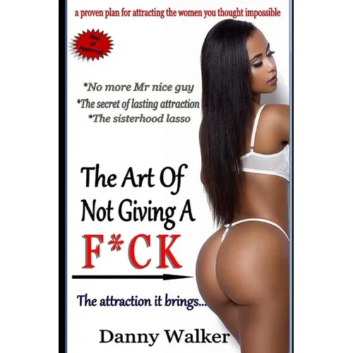 The art of not giving a f*ck and the attraction it brings (The sisterhood Lasso): No more Mr nice guy, the secret of lasting attraction, the sisterhoo - Paperback