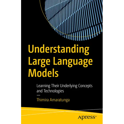 Understanding Large Language Models: Learning Their Underlying Concepts and Technologies - Paperback