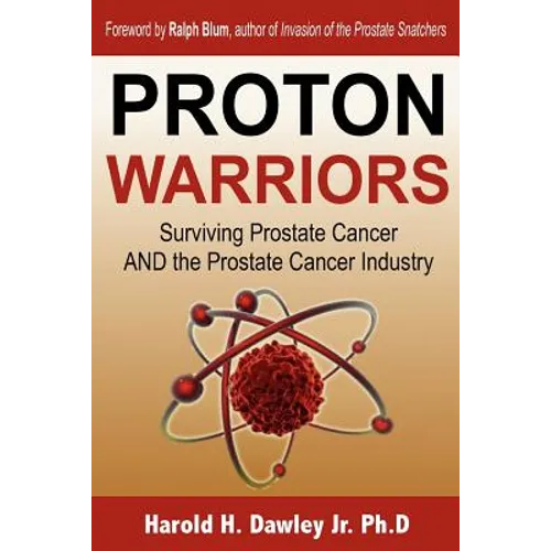 Proton Warriors: Surviving Prostate Cancer AND the Prostate Cancer Industry - Paperback