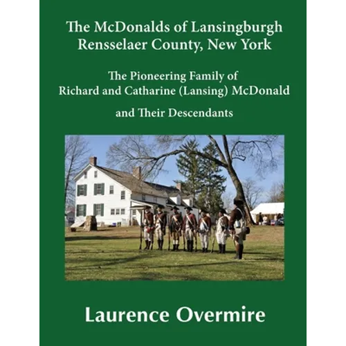 The McDonalds of Lansingburgh, Rensselaer County, New York: The Pioneering Family of Richard and Catharine (Lansing) McDonald and Their Descendants - Paperback