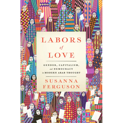 Labors of Love: Gender, Capitalism, and Democracy in Modern Arab Thought - Paperback