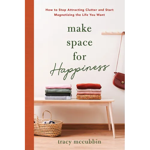Make Space for Happiness: How to Stop Attracting Clutter and Start Magnetizing the Life You Want - Paperback