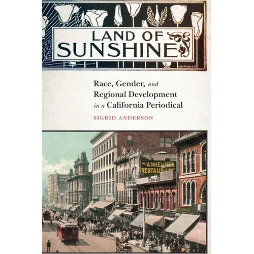 Land of Sunshine: Race, Gender, and Regional Development in a California Periodical - Hardcover
