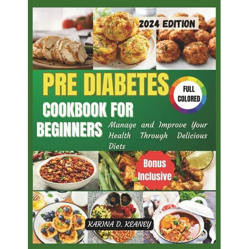 Pre Diabetes Cookbook for Beginners 2024: Manage and Improve your Health Through Delicious Diets - Paperback