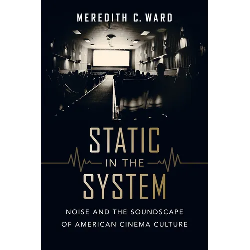 Static in the System: Noise and the Soundscape of American Cinema Culture Volume 1 - Paperback