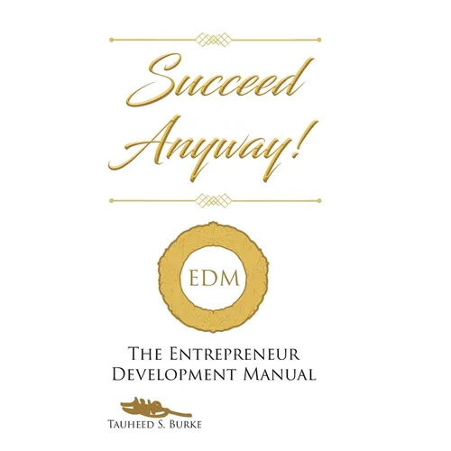 Succeed Anyway!: The Entrepreneur Development Manual - Hardcover
