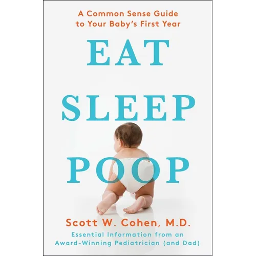Eat, Sleep, Poop: A Common Sense Guide to Your Baby's First Year - Paperback
