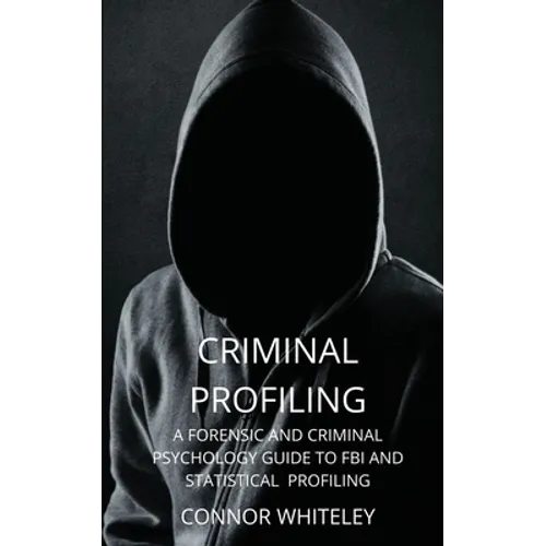 Criminal Profiling: A Forensic and Criminal Psychology Guide to FBI and Statistical Profiling - Paperback