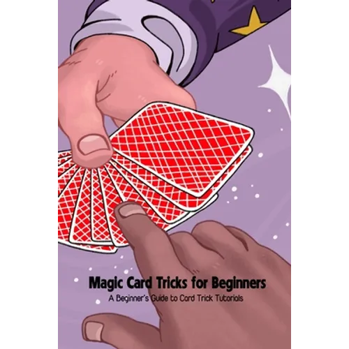 Magic Card Tricks for Beginners: A Beginner's Guide to Card Trick Tutorials - Paperback