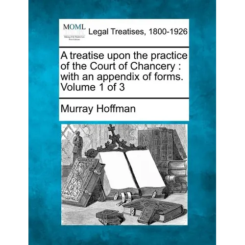 A treatise upon the practice of the Court of Chancery: with an appendix of forms. Volume 1 of 3 - Paperback