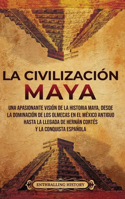 La civilización maya: Una apasionante visión de la historia maya, desde la dominación de los olmecas en el México antiguo hasta la llegada d - Hardcover
