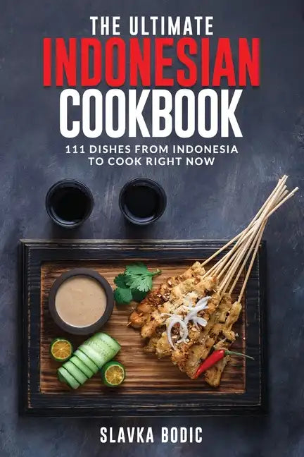 The Ultimate Indonesian Cookbook: 111 Dishes From Indonesia To Cook Right Now - Paperback