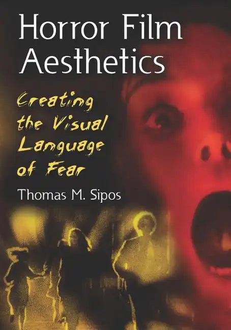Horror Film Aesthetics: Creating the Visual Language of Fear - Paperback