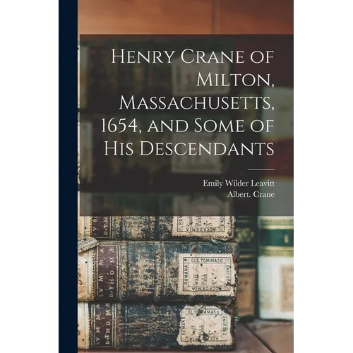Henry Crane of Milton, Massachusetts, 1654, and Some of his Descendants - Paperback