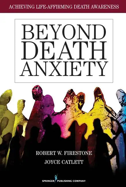 Beyond Death Anxiety: Achieving Life-Affirming Death Awareness - Paperback