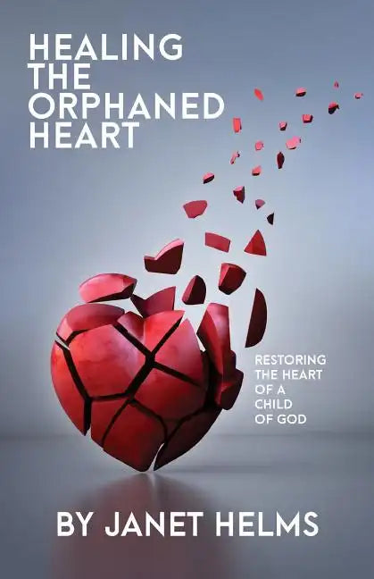 Healing the Orphaned Heart: Restoring the Heart of a Child of God - Paperback