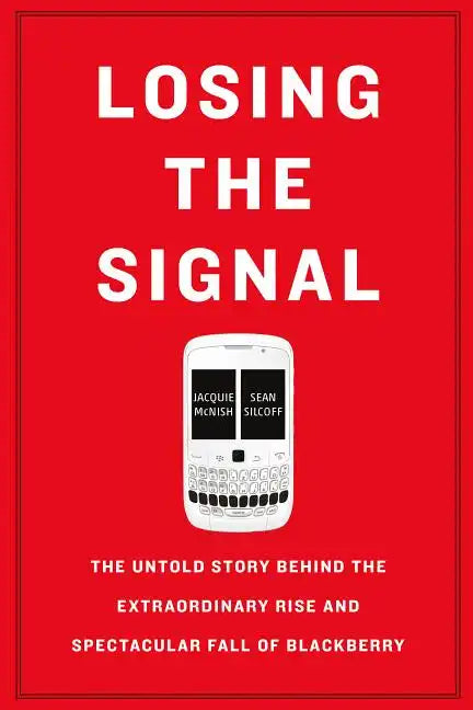 Losing the Signal: The Untold Story Behind the Extraordinary Rise and Spectacular Fall of Blackberry - Paperback