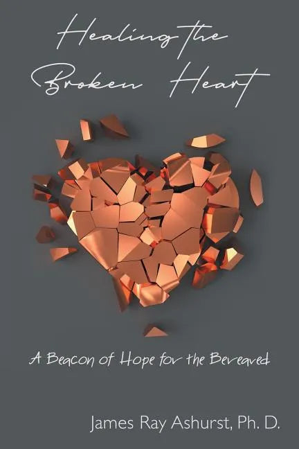 Healing the Broken Heart: A Beacon of Hope for the Bereaved - Paperback