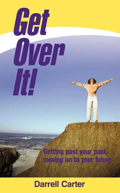 Get Over It!: Getting Past Your Past, Moving on to Your Future - Paperback