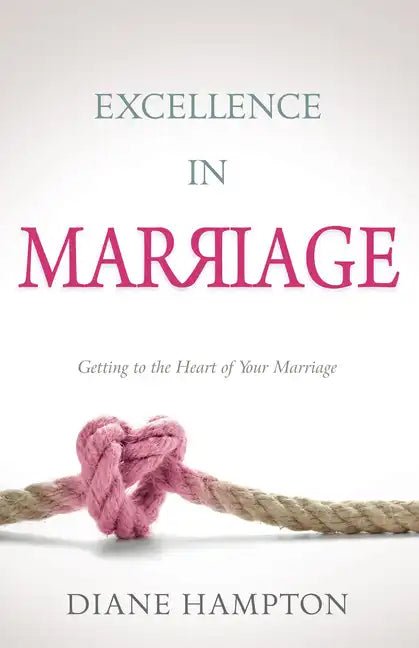 Excellence in Marriage: Getting to the Heart of Your Marriage - Paperback