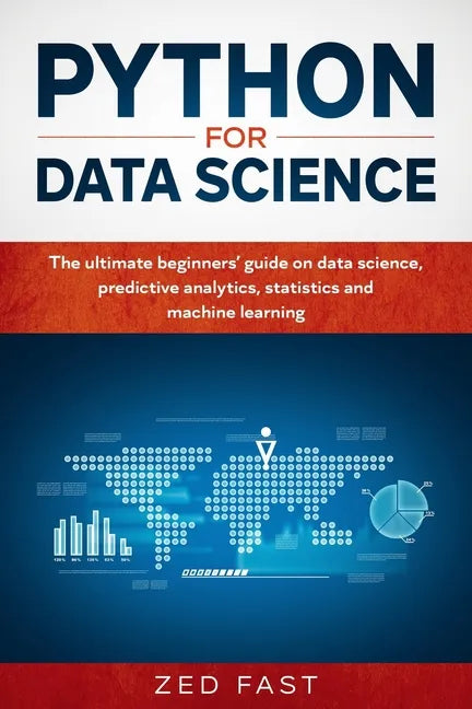 Python for Data Science: The Ultimate Beginners' Guide to Data Science, Predictive Analytics, Statistics, and Machine Learning - Paperback