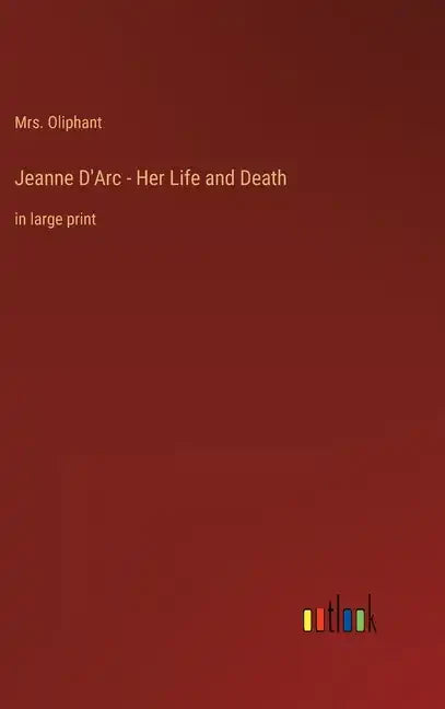 Jeanne D'Arc - Her Life and Death: in large print - Hardcover