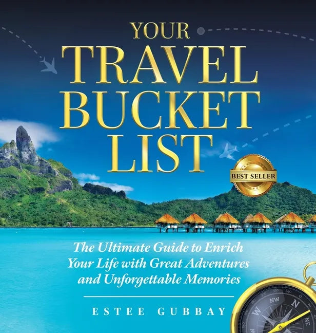 Your Travel Bucket List: The Ultimate Guide to Enrich Your Life with Great Adventures and Unforgettable Memories - Hardcover