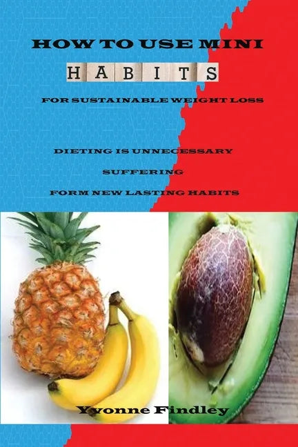 How To Use Mini Habits For Sustainable Weight Loss: Dieting Is Unnecessary Suffering Form New lasting Habits - Paperback