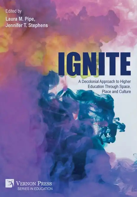 Ignite: A Decolonial Approach to Higher Education Through Space, Place and Culture - Hardcover