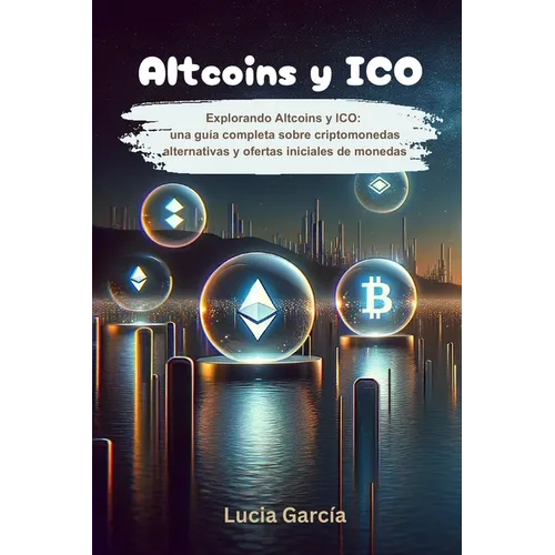 Altcoins y ICO: Explorando Altcoins y ICO: Una guía completa sobre criptomonedas alternativas y ofertas iniciales de monedas - Paperback