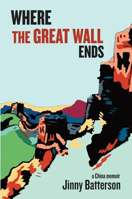 Where the Great Wall Ends: A China Memoir - Paperback