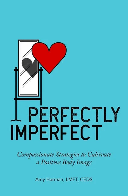 Perfectly Imperfect: Compassionate Strategies to Cultivate a Positive Body Image - Paperback