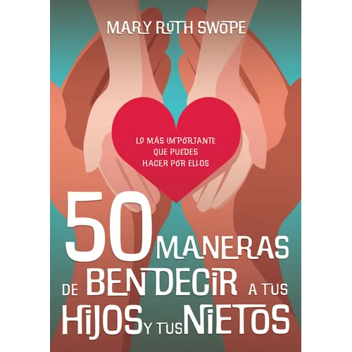 50 Maneras de Bendecir a Tus Hijos Y Tus Nietos: Lo Más Importante Que Puedes Hacer Por Ellos - Paperback
