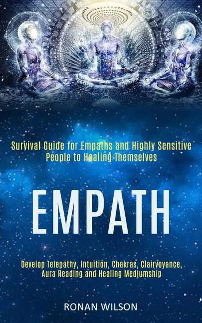 Empath: Survival Guide for Empaths and Highly Sensitive People to Healing Themselves (Develop Telepathy, Intuition, Chakras, C - Paperback