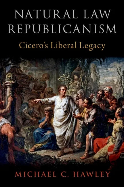 Natural Law Republicanism: Cicero's Liberal Legacy - Hardcover