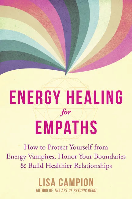 Energy Healing for Empaths: How to Protect Yourself from Energy Vampires, Honor Your Boundaries, and Build Healthier Relationships - Paperback