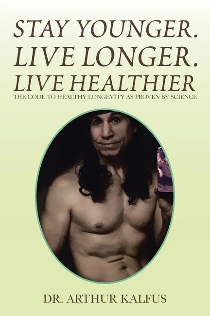 Stay Younger. Live Longer. Live Healthier: The Code to Healthy Longevity as Proven by Science - Paperback