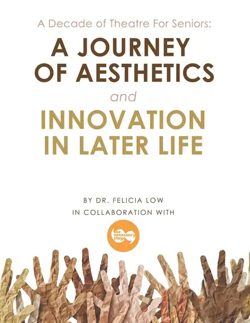 A Decade of Theatre for Seniors: a Journey of Aesthetics and Innovation in Later Life - Paperback