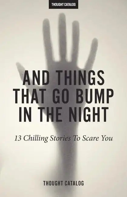 And Things That Go Bump In The Night: 13 Chilling Stories To Scare You - Paperback